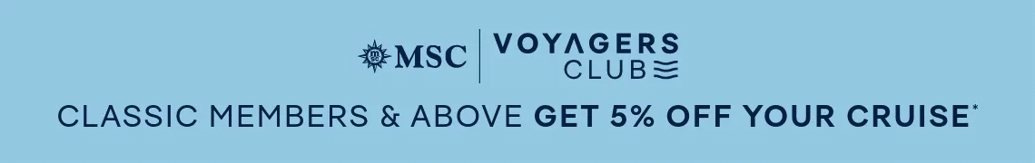 MSC&nbsp;Voyagers Club – Classic Members & Above Get 5% Off Their Cruise – Not an MSC&nbsp;Voyagers Club Member? Click to Join Today!
