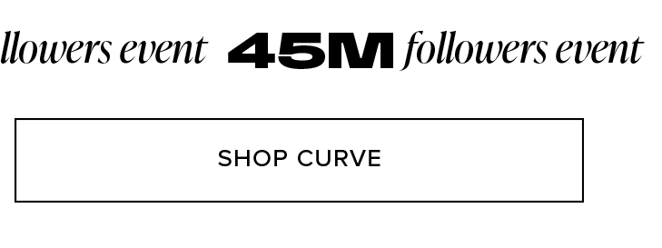 Black text on white: "45M followers event" above a "SHOP CURVE" button. Promote our special event and find your perfect curve fashion pieces now.