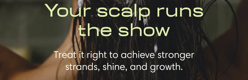 Your scalp runs the show // Treat it right to achieve stronger strands, shine, and growth.