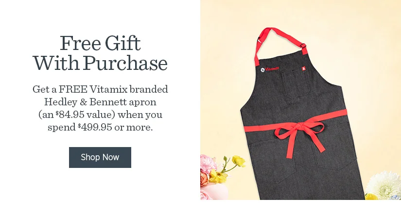 Free Vitamix Hedley & Bennett Apron when you spend $499.95 or more!