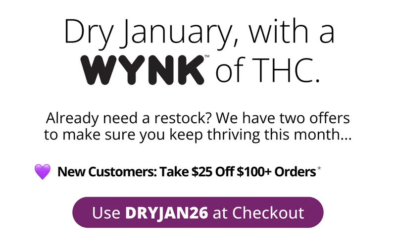 Dry January with a Wynk of THC. New customers: use code DRYJAN26 at checkout for $25 off $100+ orders