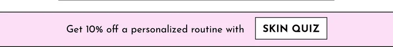 Get 10% off a personalized routine skin quiz