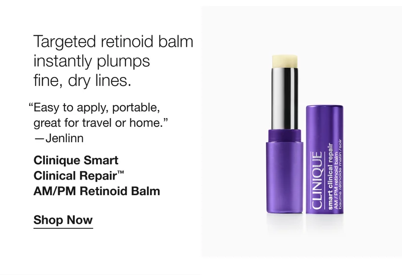 Targeted retinoid balm instantly plumps fine, dry lines. Easy to apply, portable, great for travel or home. -Jenlinn Clinique Smart Clinical Repair™ AM/PM Retinoid Balm Shop Now