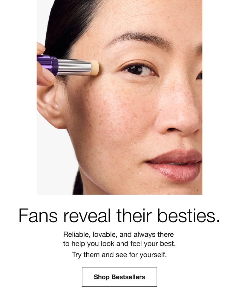 Fans reveal their besties. Reliable, lovable, and always there to help you look and feel your best. Try them and see for yourself. Shop Bestsellers