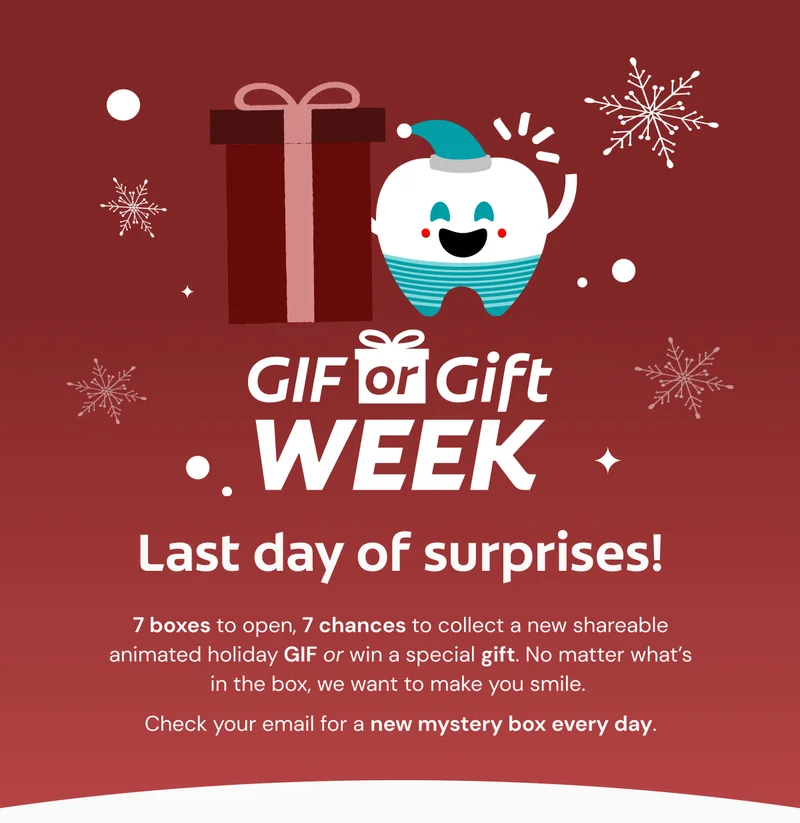GIF or Gift Week Last day of surprises! 7 boxes to open, 7 chances to collect a new shareable animated holiday GIF or win a special gift. No matter what’s in the box, we want to make you smile.  Check your email for a new mystery box every day.