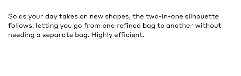 So as your day takes on new shapes, the two-in-one silhouette follows, letting you go from one refined bag to another without needing a separate bag. Highly efficient.