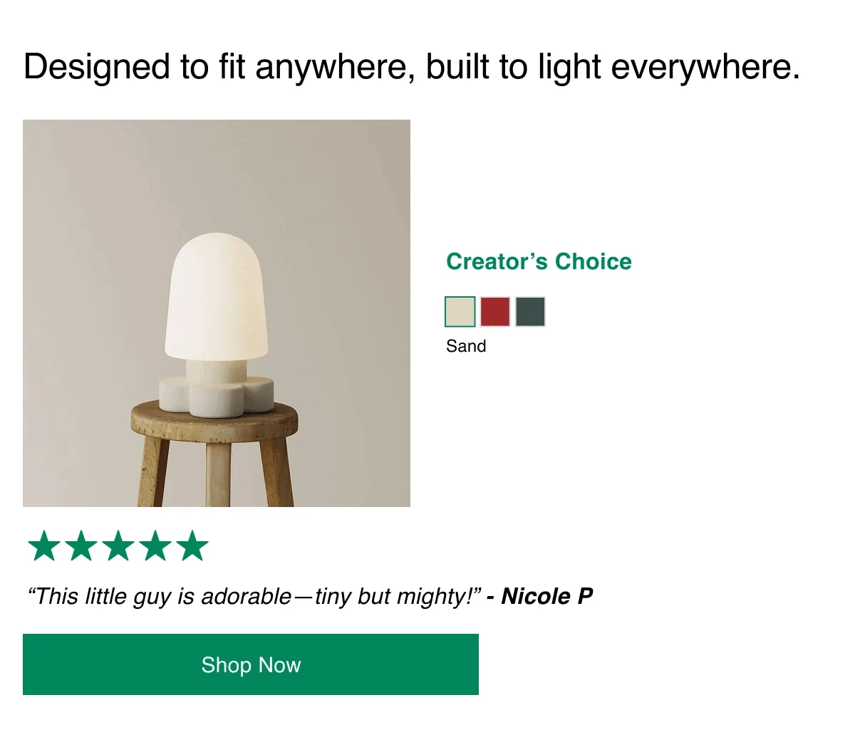 Designed to fit anywhere, built to light everywhere.