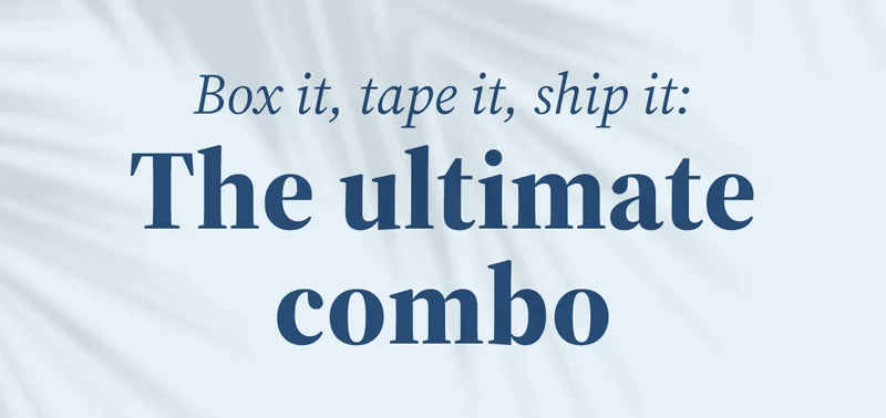 Box it, tape it, ship it: The ultimate combo
