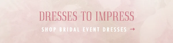Dresses to impress. Shop bridal event dresses.