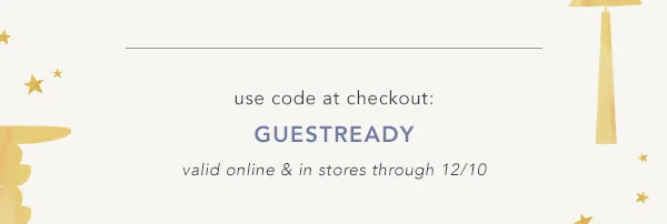 use code at checkout: guestready, valid online and in stores through 12/10