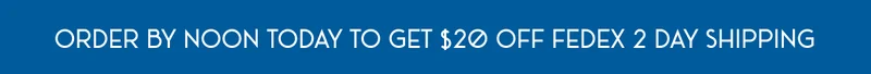 Order by noon to get $20 off Fedex 2 Day Shipping