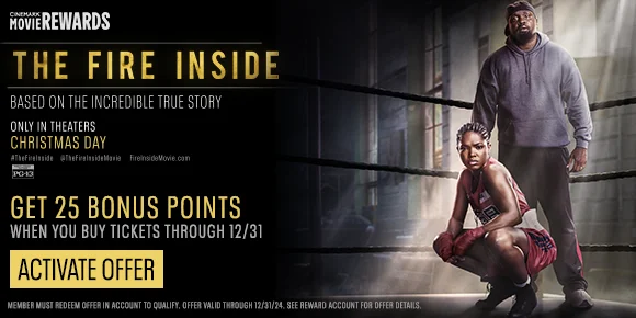 THE FIRE INSIDE | BASED ON THE INCREDIBLE TRUE STORY | GET 25 BONUS POINTS WHEN YOU BUY TICKETS THROUGH 12/31 | ACTIVATE OFFER >