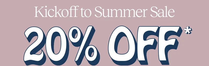 Kickoff to Summer Sale 20% Off*