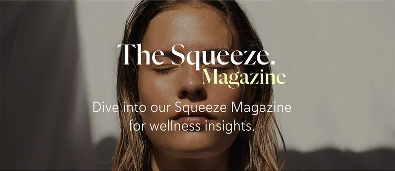 Dive into our Squeeze Magazine for wellness insights