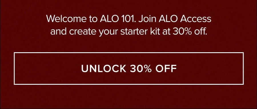 WELCOME TO ALO 101. JOIN ALO ACCESS AND CREATE YOUR STARTER KIT AT 30% OFF. UNLOCK 30% OFF