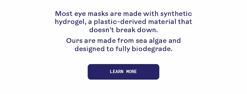 Most eye masks are made from synthetic hydrogel. Learn more.