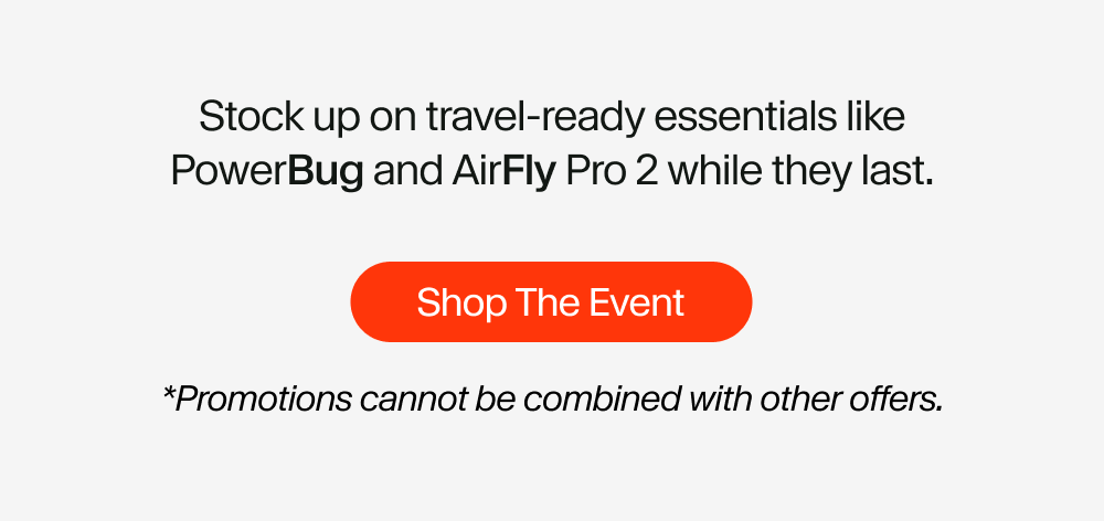 Stock up on travel-ready essentials like PowerBug and AirFly Pro 2 while they last.