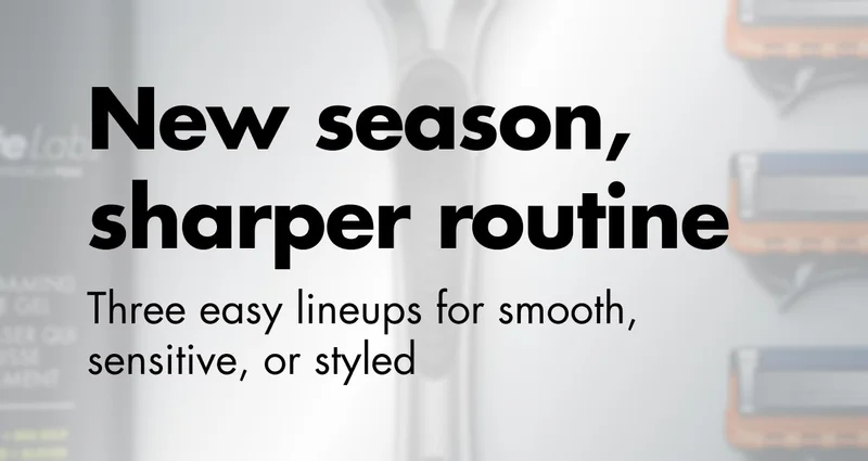 New season, sharper routine. Three easy lineups for smooth, sensitive, or styled.