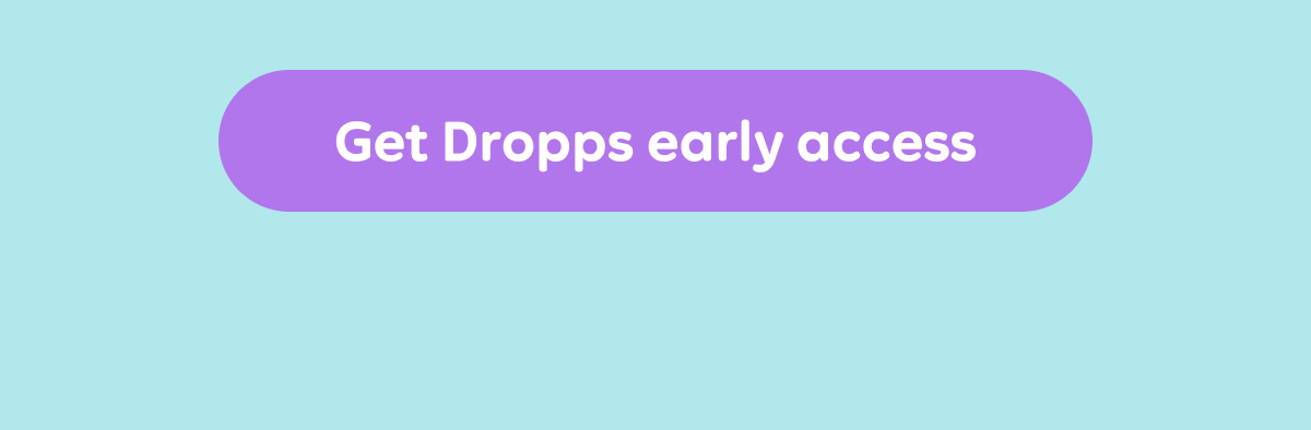 Get Dropps early access