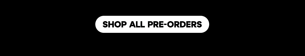 SHOP ALL PRE-ORDERS