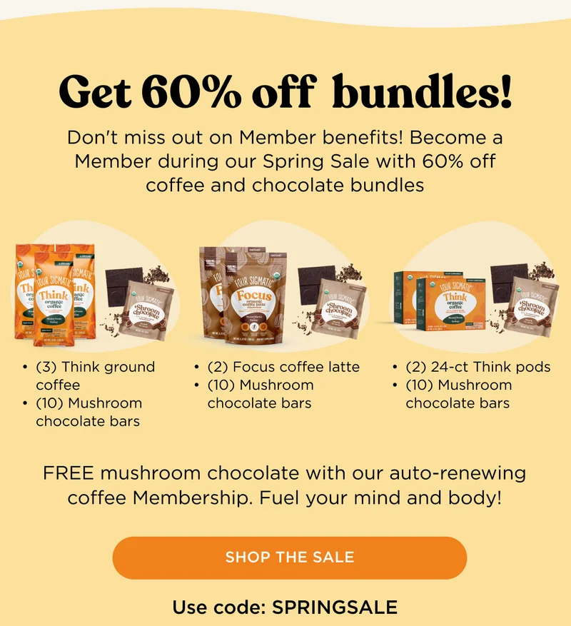 Get 60% off bundles! Don't miss out on Member benefits! Become a Member during our Spring Sale with 60% off coffee and chocolate bundles - FREE mushroom chocolate with our auto-renewing coffee Membership. Fuel your mind and body! - SHOP THE SALE