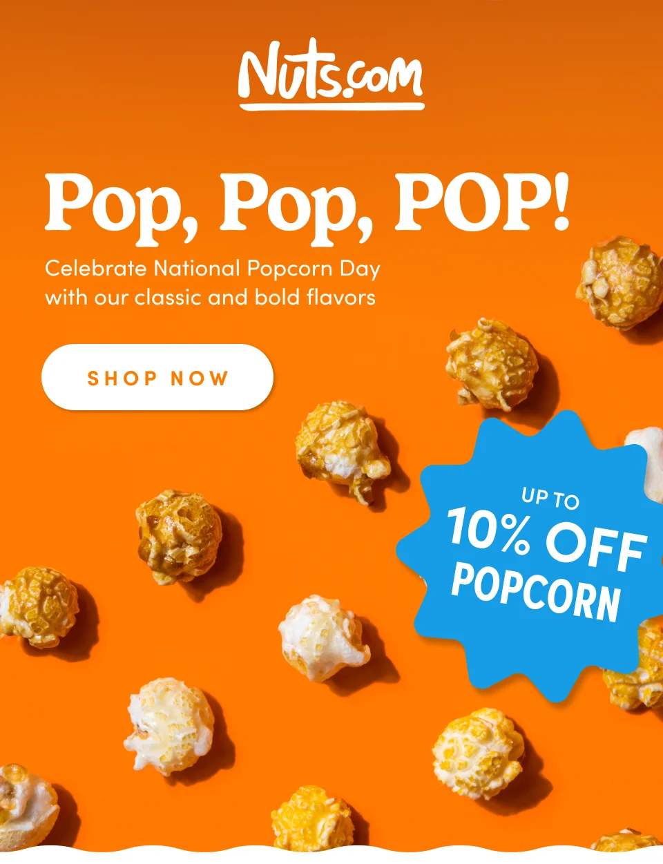 Nuts.com; Pop, Pop, POP! Celebrate National Popcorn Day  with our classic and bold flavors SHOP NOW