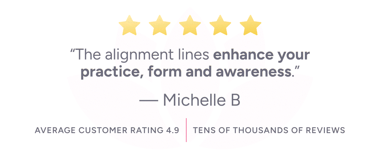 Alignment Reviews: “Great grip. Beautiful design. Helpful alignment guide. And planet-friendly. What else could a Yogi ask for?” “The alignment lines enhance your practice, form and awareness.” — Michelle B