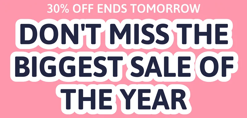 30% off ends tomorrow. Don't miss the biggest sale of the year!