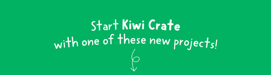 Start Kiwi Crate with one of these new projects! Start Kiwi Crate with one of these new projects!