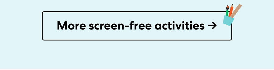 More screen-free activities! More screen-free activities!