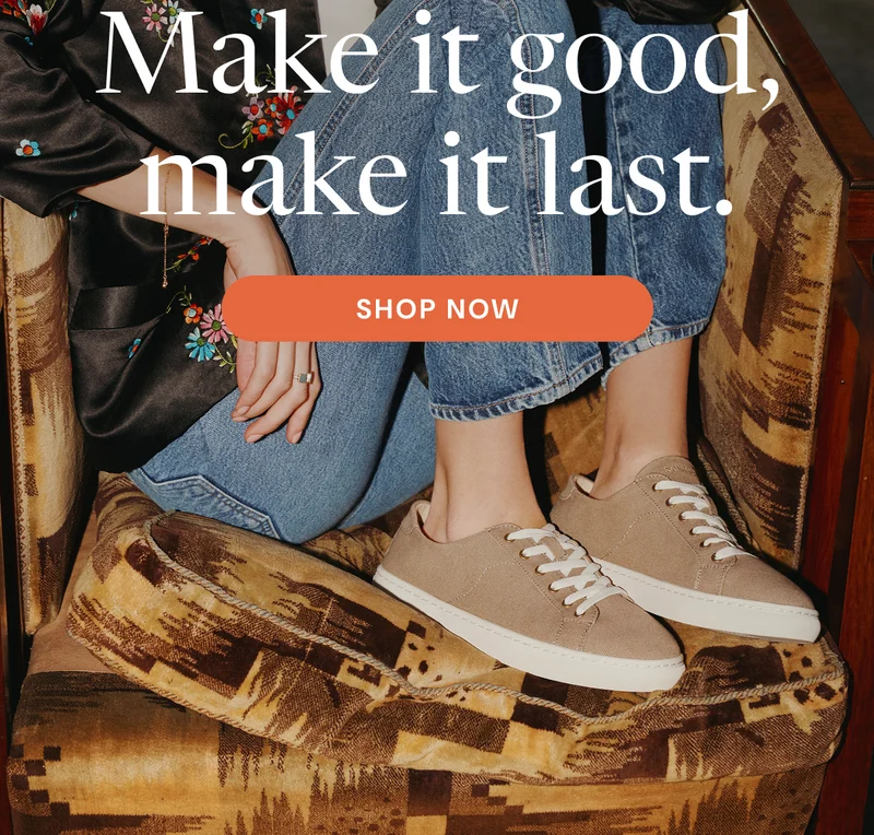 Make it good, make it last. Shop Now
