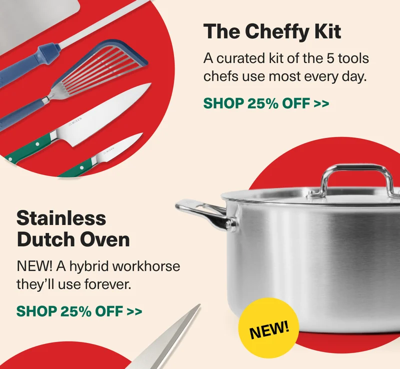 The curated Cheffy Kit and our Stainless Dutch Oven are the perfect gifts. for those who are ready to step up their game.