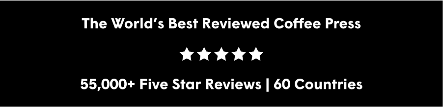 The World's Best Reviewed Coffee Press  55,000+ Five Star Reviews | 60 Countries