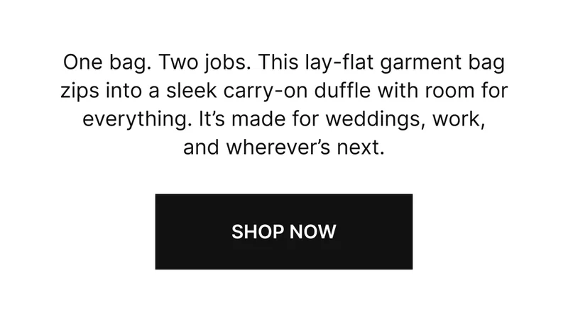 One bag. Two jobs. This lay-flat garment bag zips into a sleek carry-on duffle with room for everything. It’s made for weddings, work, and wherever’s next.