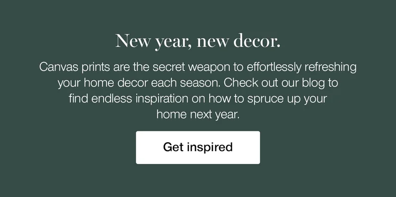 New year, new decor. Canvas prints are the secret weapon to effortlessly refreshing your home decor each season. Check out our blog to find endless inspiration on how to spruce up your home next year.