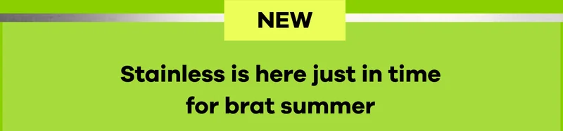 NEW Stainless is here just in time for brat summer