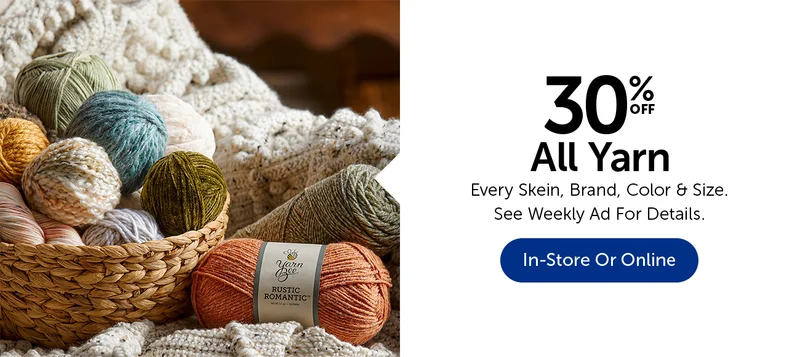 30% Off All Yarn - Every Skein, Brand, Color & Size.