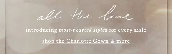 all the love. shop the Charlotte Gown & more.