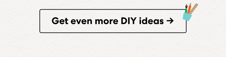 Get even more DIY ideas Get even more DIY ideas
