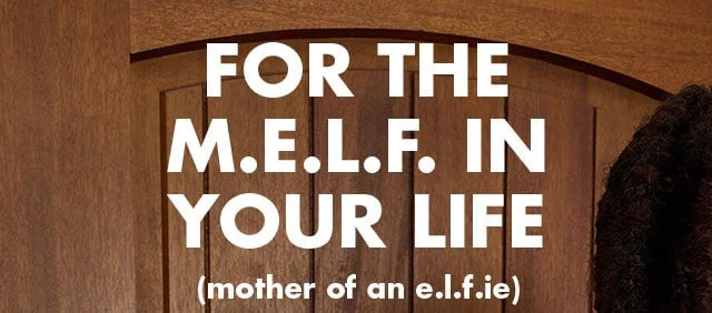 For the m.e.l.f. in your life