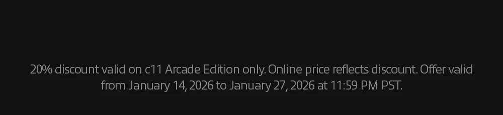 20% discount valid on c11 Arcade Edition only. Online price reflects discount. Offer valid from January 14, 2026 to January 27, 2026 at 11:59 PM PST.