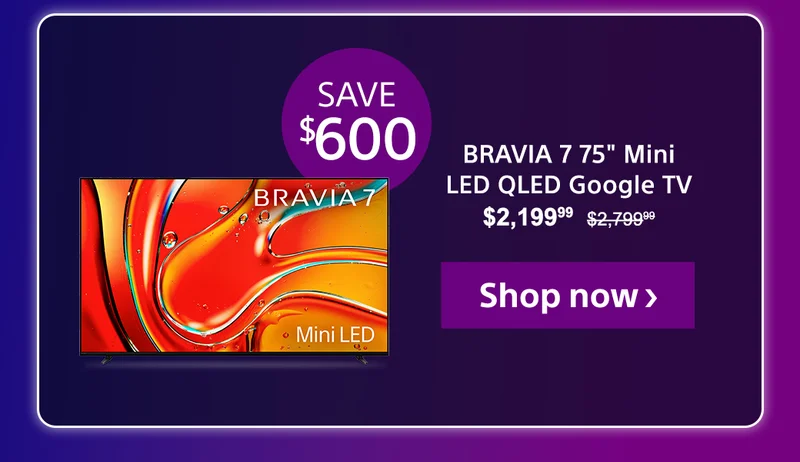 Save $600: BRAVIA 7 75" Mini LED QLED  Google TV | 2,799.99 | Shop now