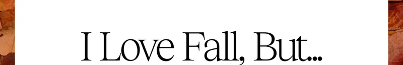 I Love Fall, But...