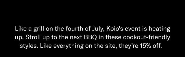 Like a grill on the fourth of July, Koio's event is heating up. Stroll up to the next BBQ in these cookout-friendly styles. Like everything on the site, they're 15% off.