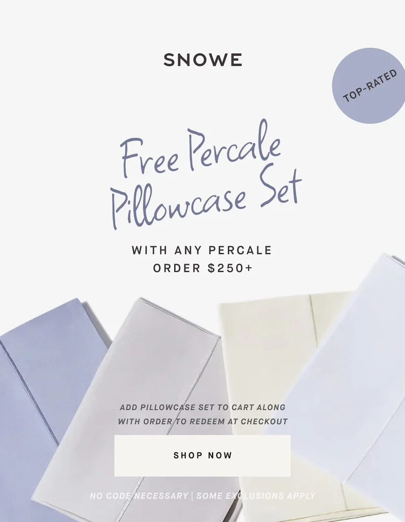 Free Percale Pillowcase Set WITH ANY PERCALE ORDER $250+ ADD PILLOWCASE SET TO CART ALONG WITH ORDER TO REDEEM AT CHECKOUT ShOP NOW No code necessary | some exclusions apply
