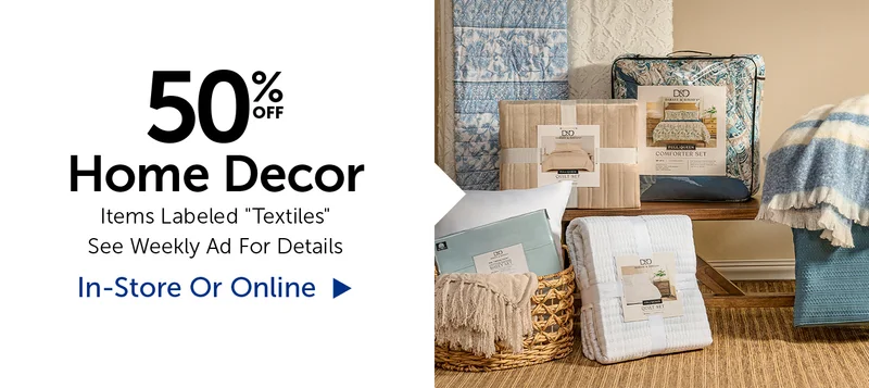 50% Off Home Decor - Items Labeled Textiles. Select Categories.