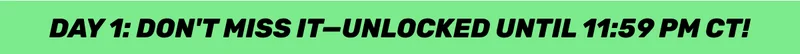 Day 1: Don't miss it—unlocked until 11:59 PM CT!