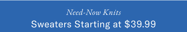 Need-now knits Sweaters starting at $39.99