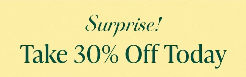 Surprise! Take 30% Off Today. Use code discount code