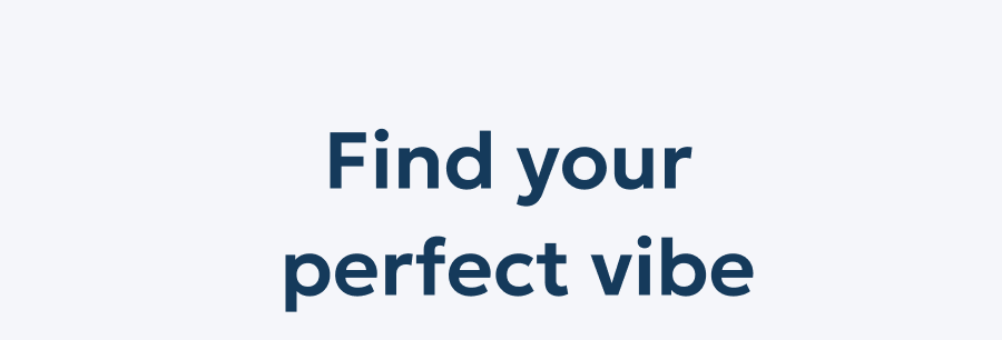 Find your perfect vibe
